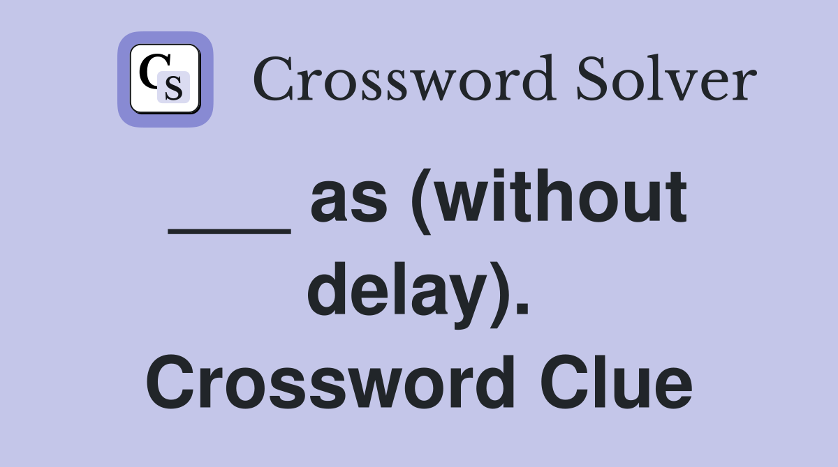 ___ as (without delay). Crossword Clue