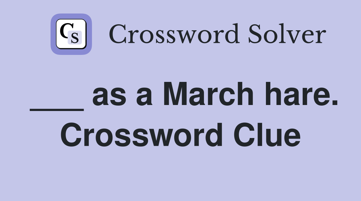 ___ as a March hare. Crossword Clue