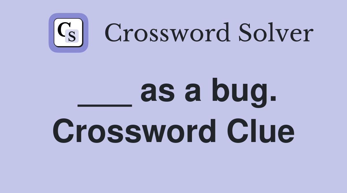 ___ as a bug. Crossword Clue