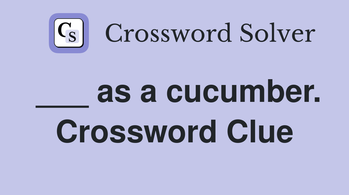 ___ as a cucumber. Crossword Clue