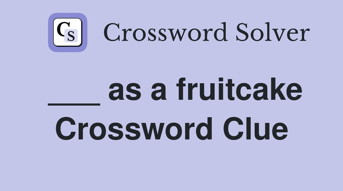 ___ as a fruitcake Crossword Clue