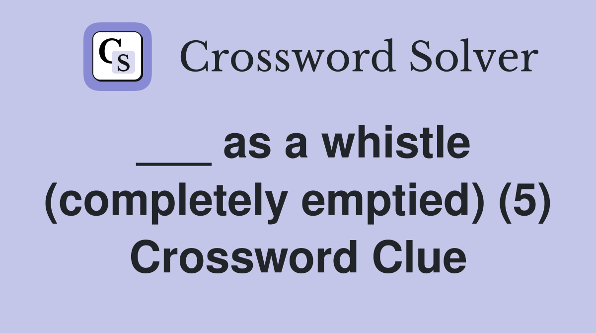 ___ as a whistle (completely emptied) (5) Crossword Clue