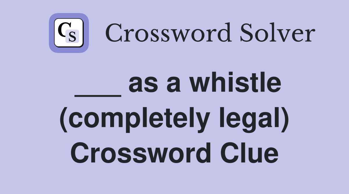 ___ as a whistle (completely legal) Crossword Clue