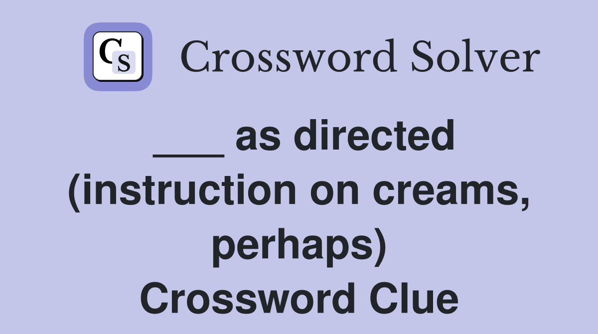 ___ as directed (instruction on creams, perhaps) Crossword Clue