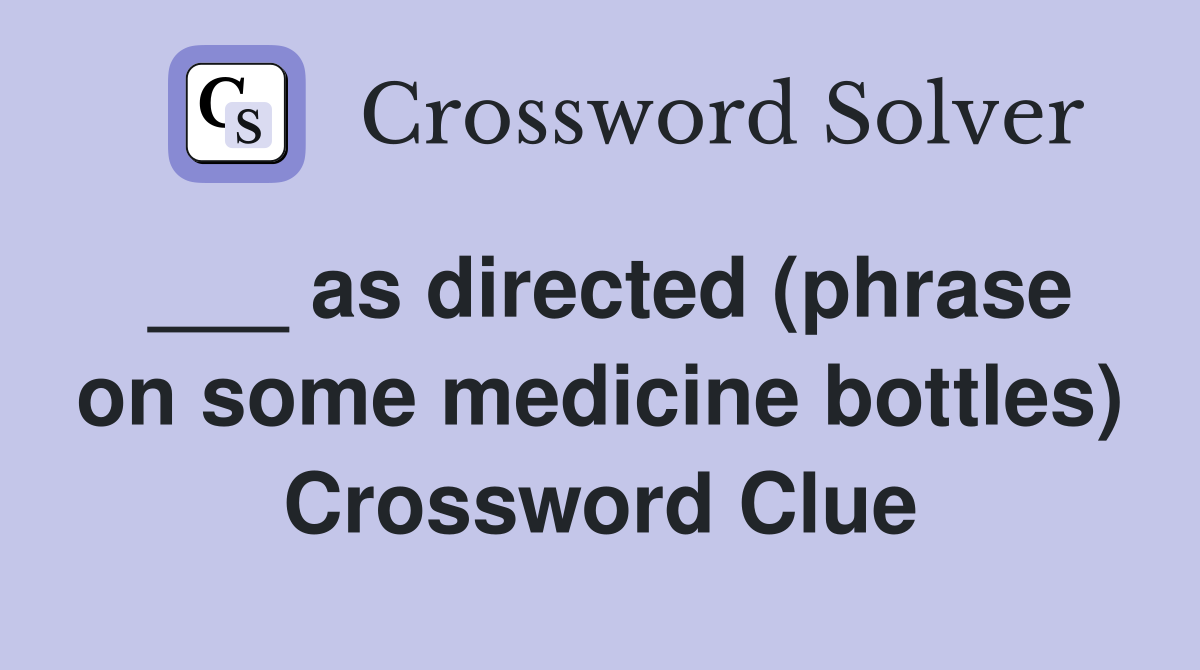 ___ as directed (phrase on some medicine bottles) Crossword Clue