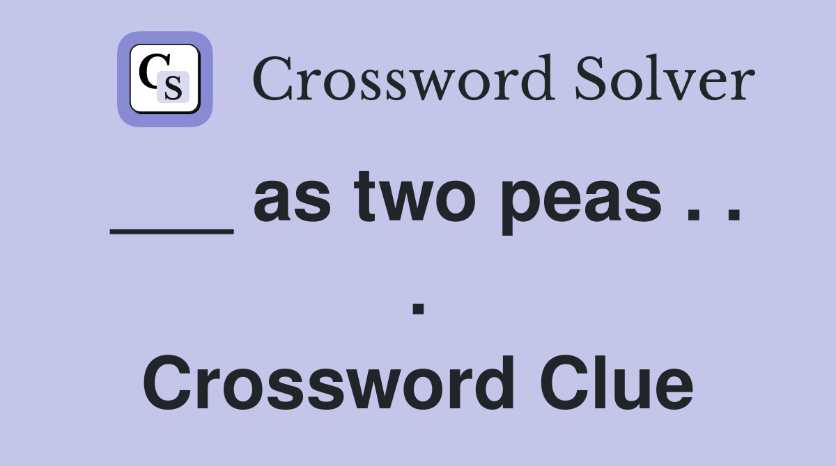 ___ as two peas . . . Crossword Clue