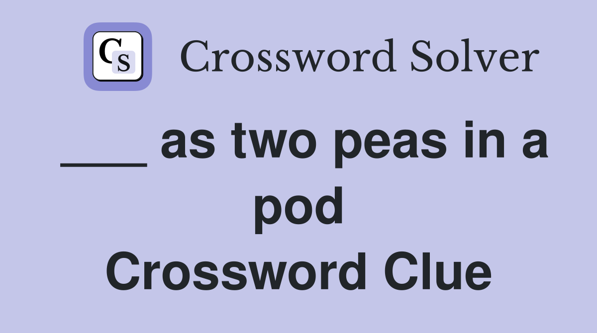 ___ as two peas in a pod Crossword Clue