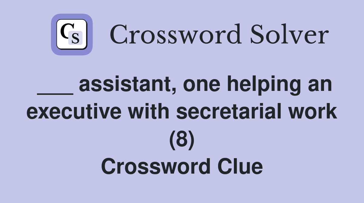 ___ assistant, one helping an executive with secretarial work (8) Crossword Clue