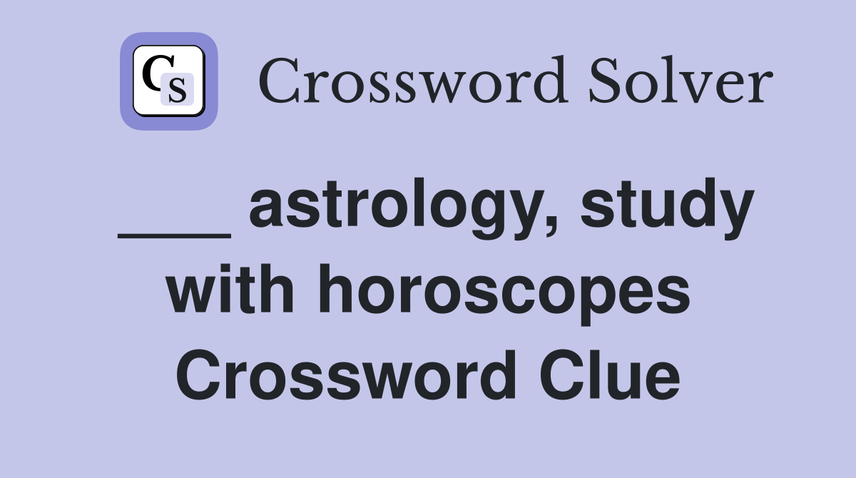 ___ astrology, study with horoscopes Crossword Clue