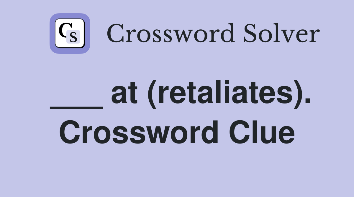 ___ at (retaliates). Crossword Clue