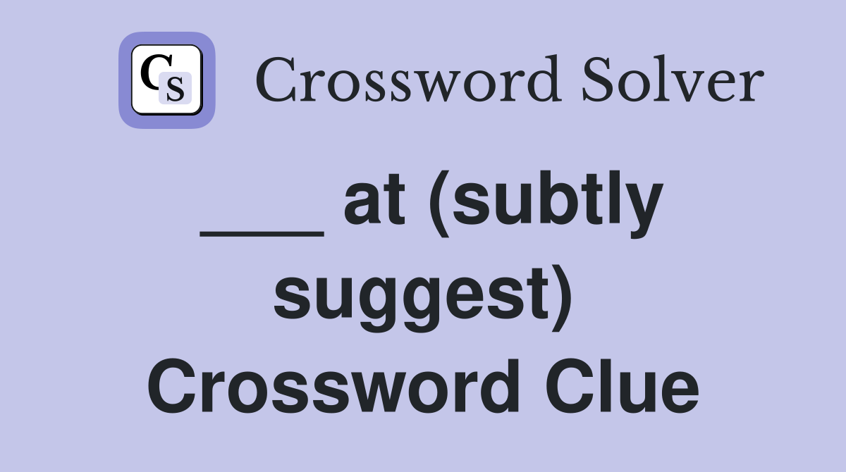 ___ at (subtly suggest) Crossword Clue