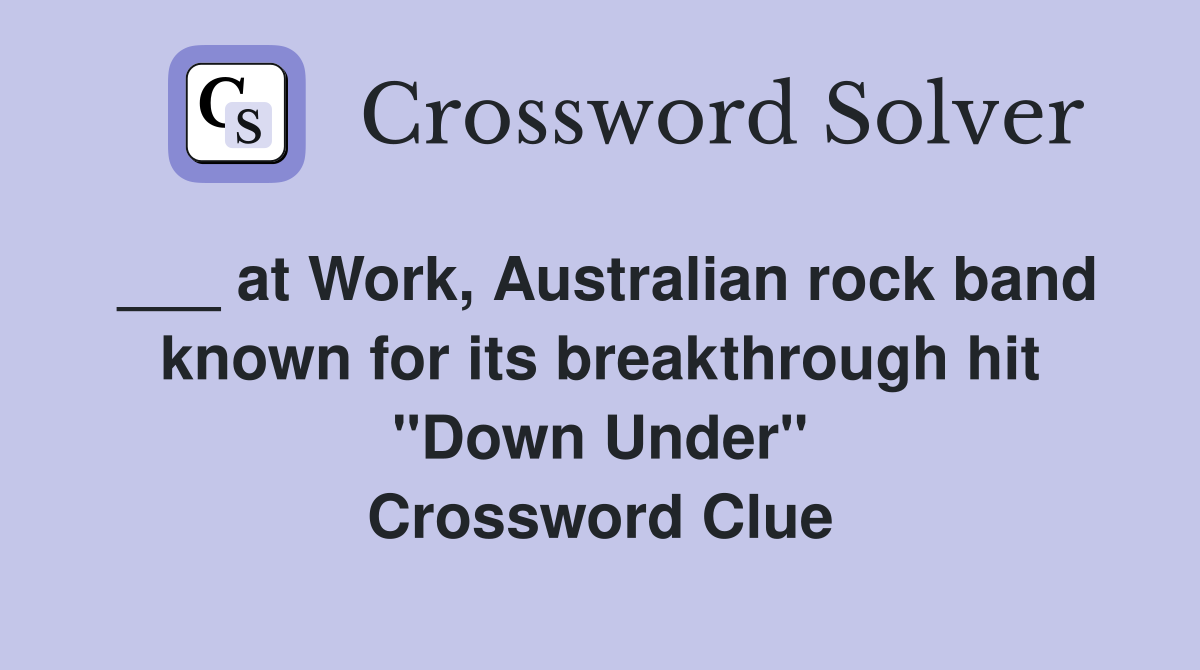 ___ at Work, Australian rock band known for its breakthrough hit "Down Under" Crossword Clue