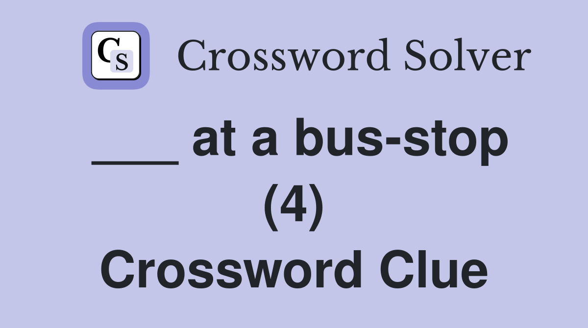___ at a bus-stop (4) Crossword Clue