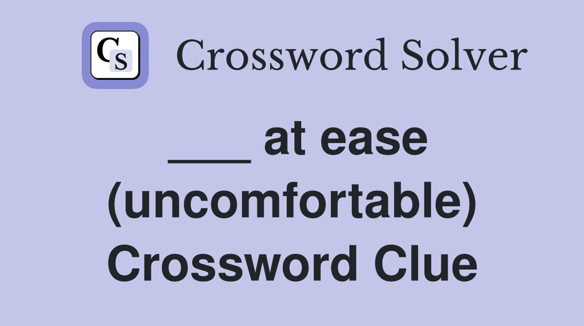 ___ at ease (uncomfortable) Crossword Clue