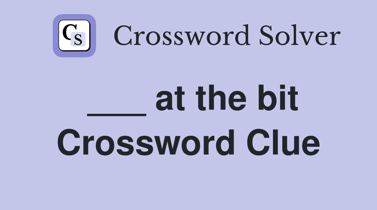 ___ at the bit Crossword Clue