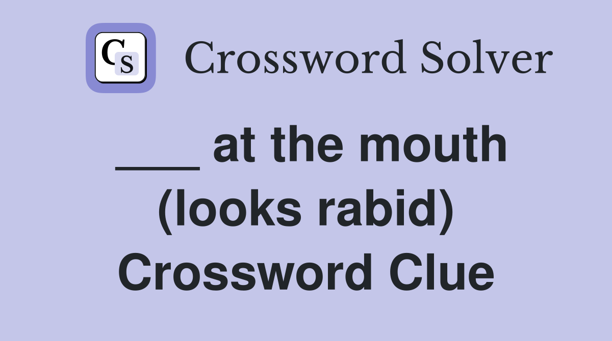 ___ at the mouth (looks rabid) Crossword Clue