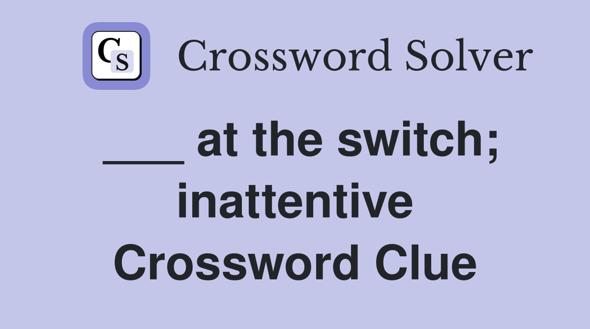 ___ at the switch; inattentive Crossword Clue