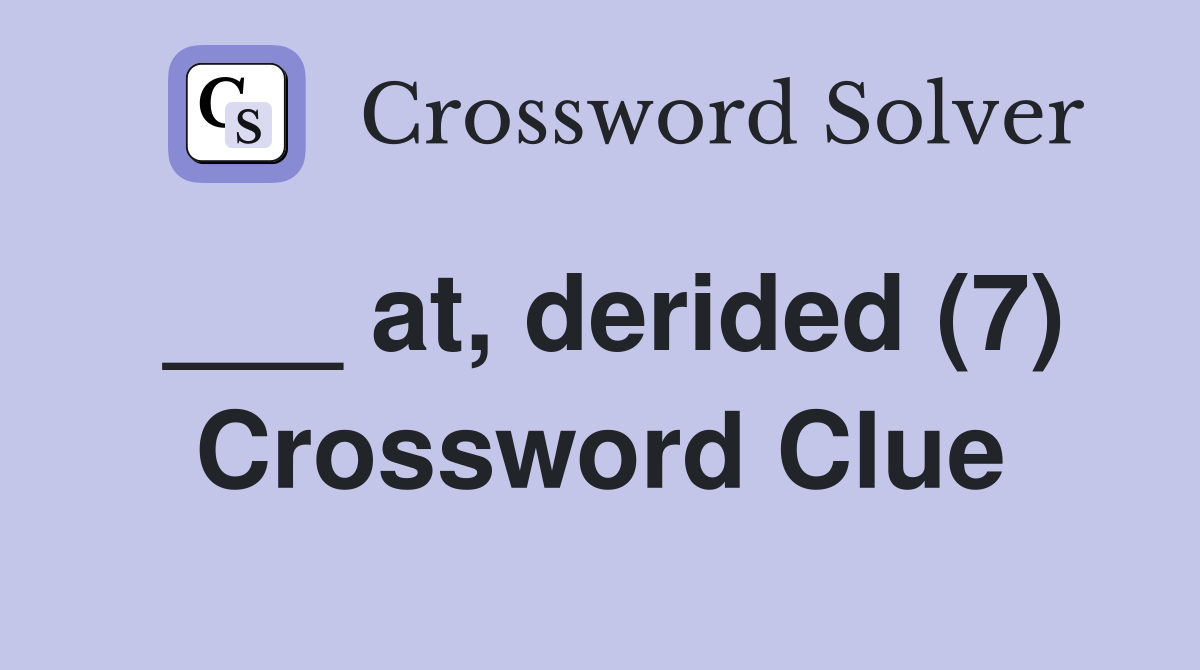 ___ at, derided (7) Crossword Clue