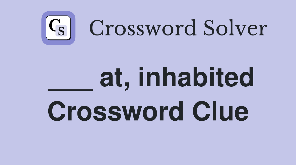 ___ at, inhabited Crossword Clue