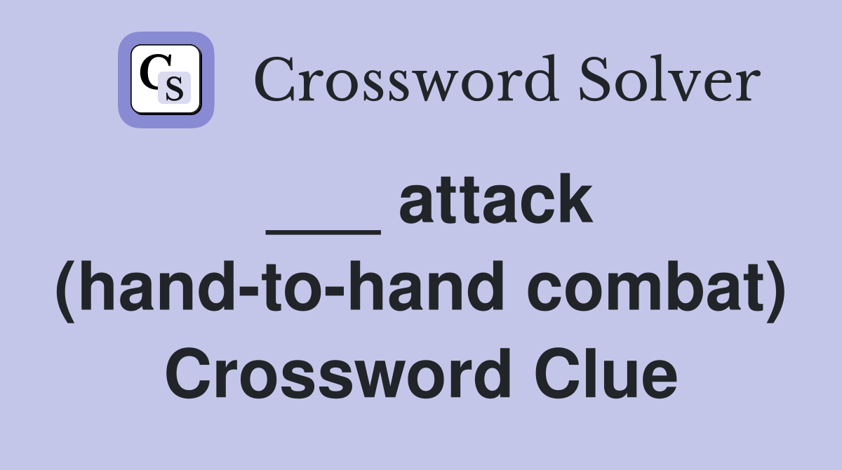 ___ attack (hand-to-hand combat) Crossword Clue