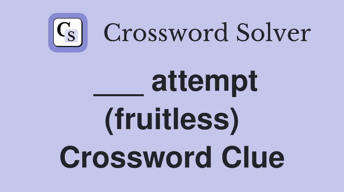___ attempt (fruitless) Crossword Clue