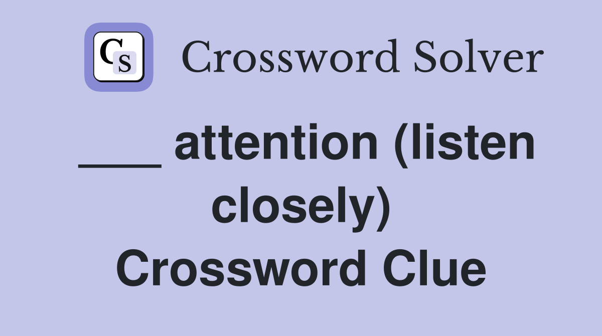 ___ attention (listen closely) Crossword Clue