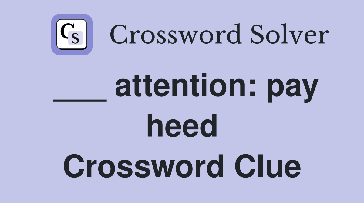 ___ attention: pay heed Crossword Clue
