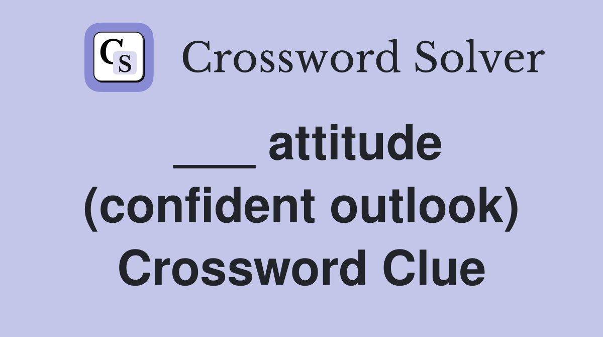___ attitude (confident outlook) Crossword Clue