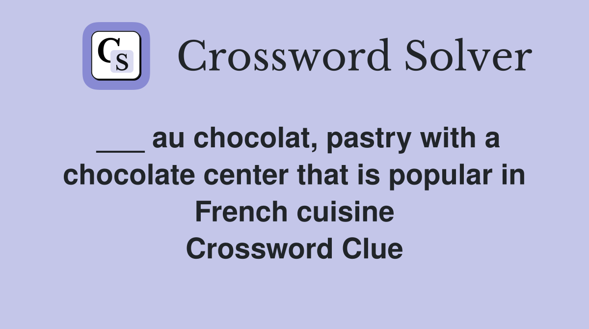 ___ au chocolat, pastry with a chocolate center that is popular in French cuisine Crossword Clue