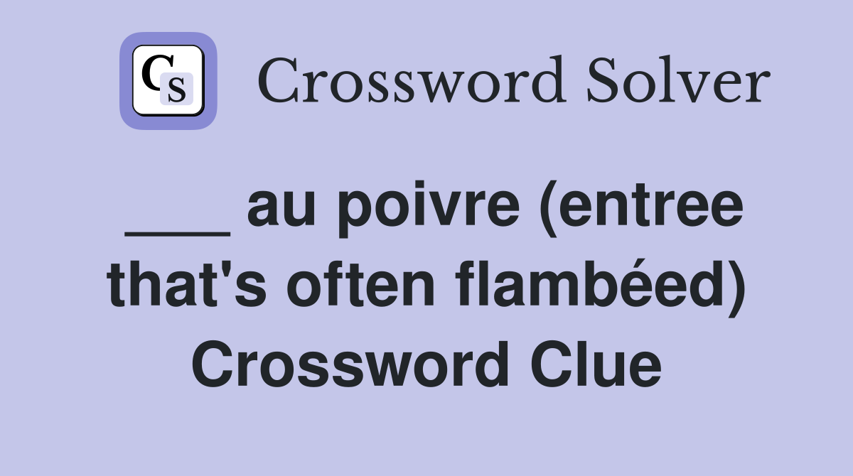 ___ au poivre (entree that's often flambéed) Crossword Clue
