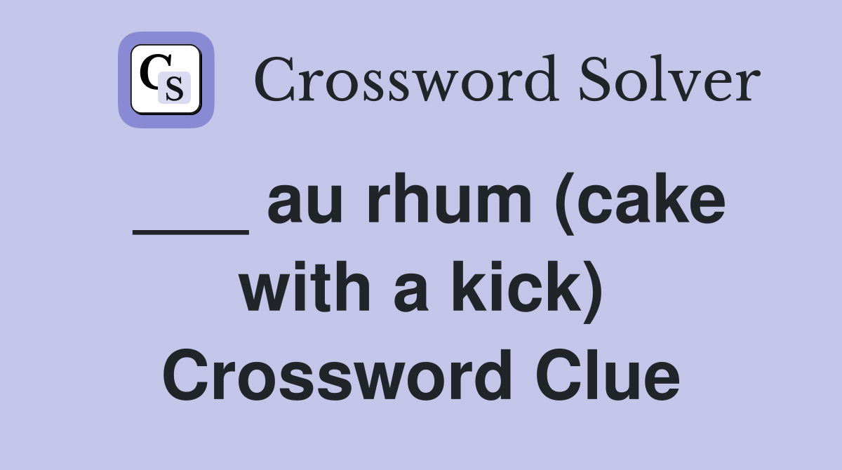 ___ au rhum (cake with a kick) Crossword Clue