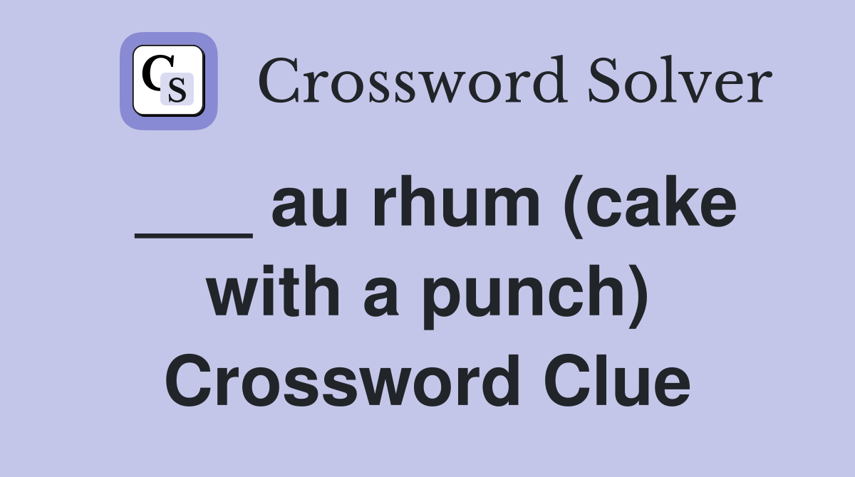 ___ au rhum (cake with a punch) Crossword Clue