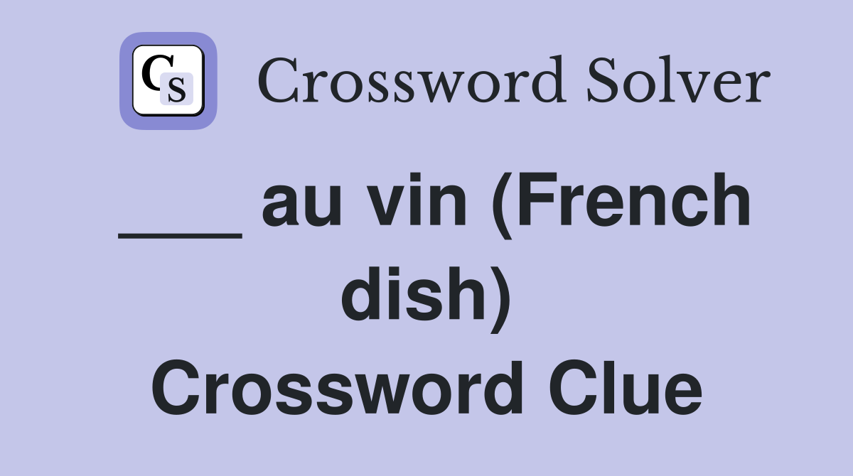 ___ au vin (French dish) Crossword Clue