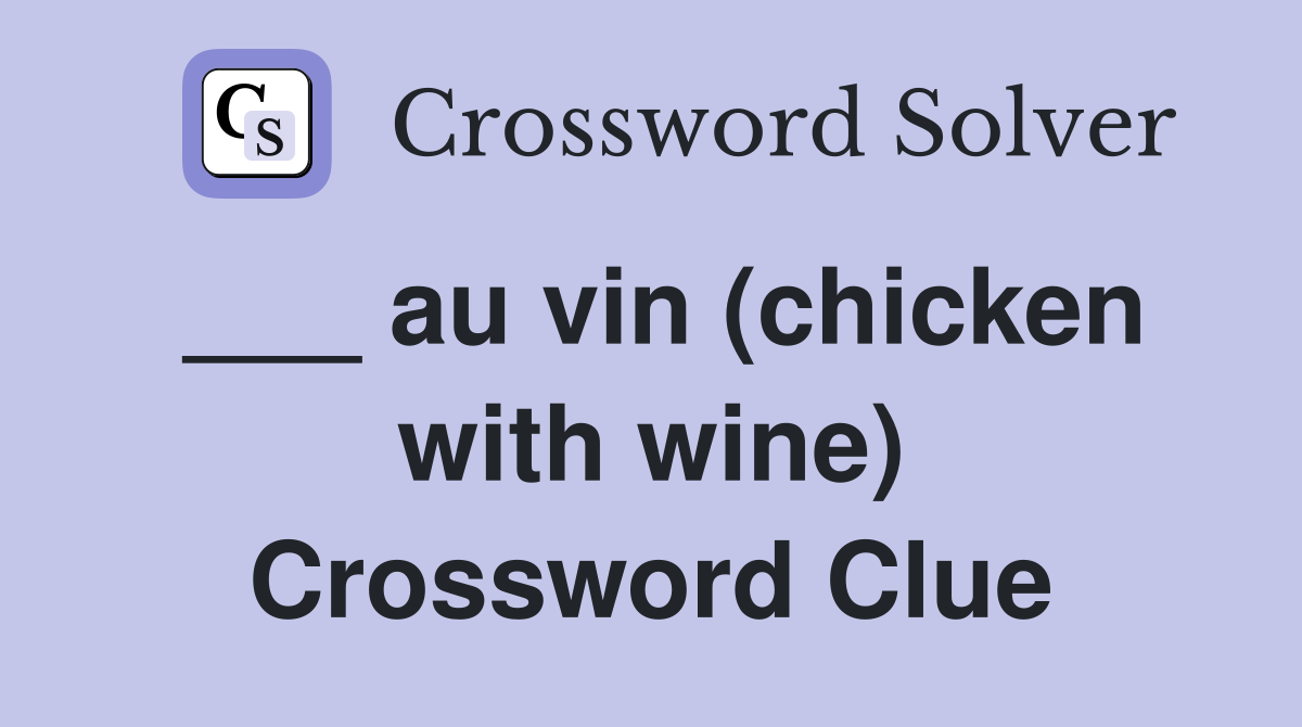 ___ au vin (chicken with wine) Crossword Clue
