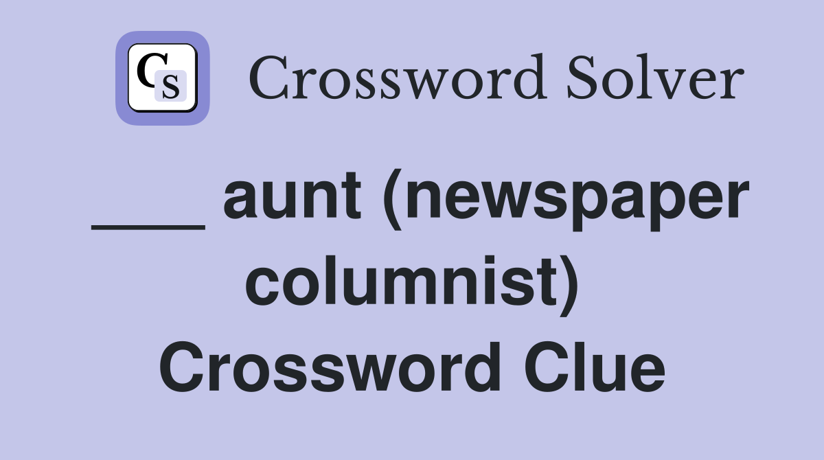 ___ aunt (newspaper columnist) Crossword Clue