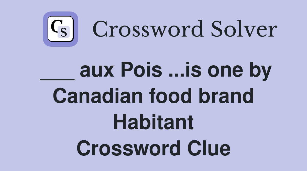 ___ aux Pois ...is one by Canadian food brand Habitant Crossword Clue