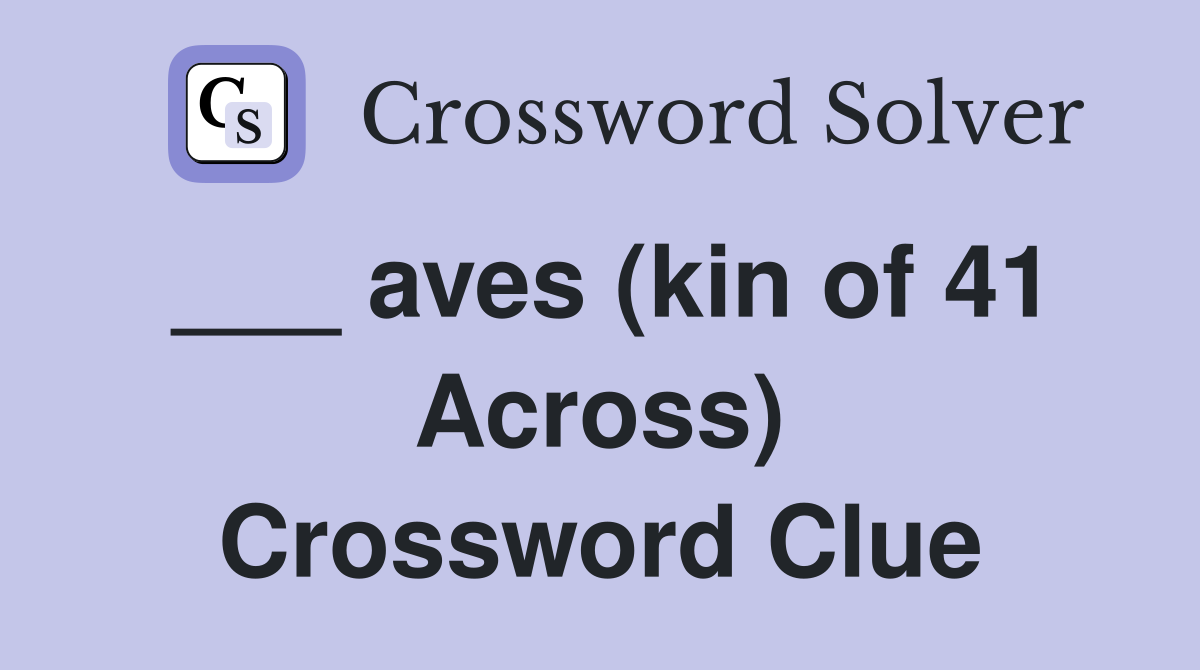 ___ aves (kin of 41 Across) Crossword Clue