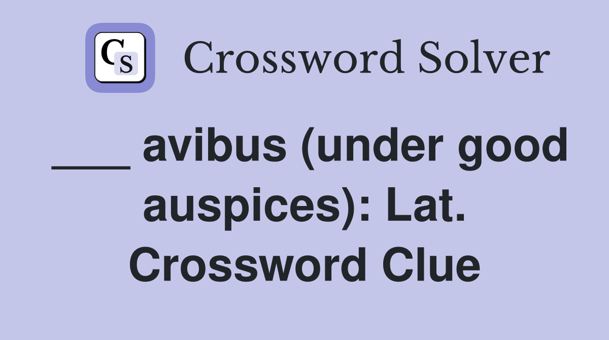 ___ avibus (under good auspices): Lat. Crossword Clue