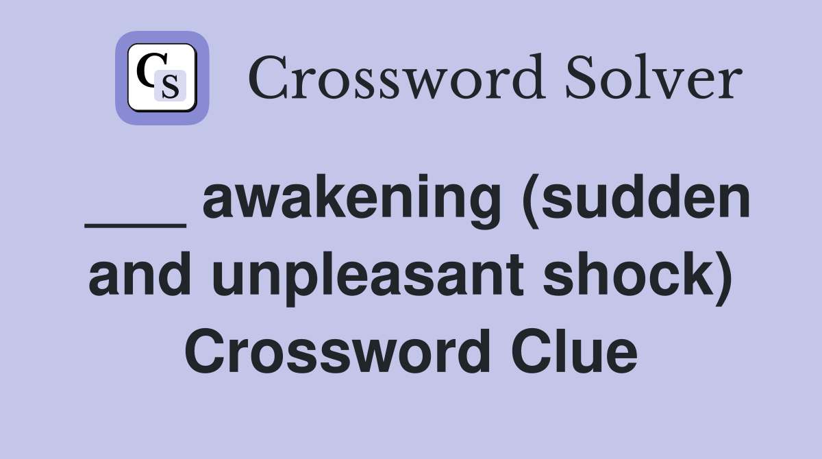___ awakening (sudden and unpleasant shock) Crossword Clue