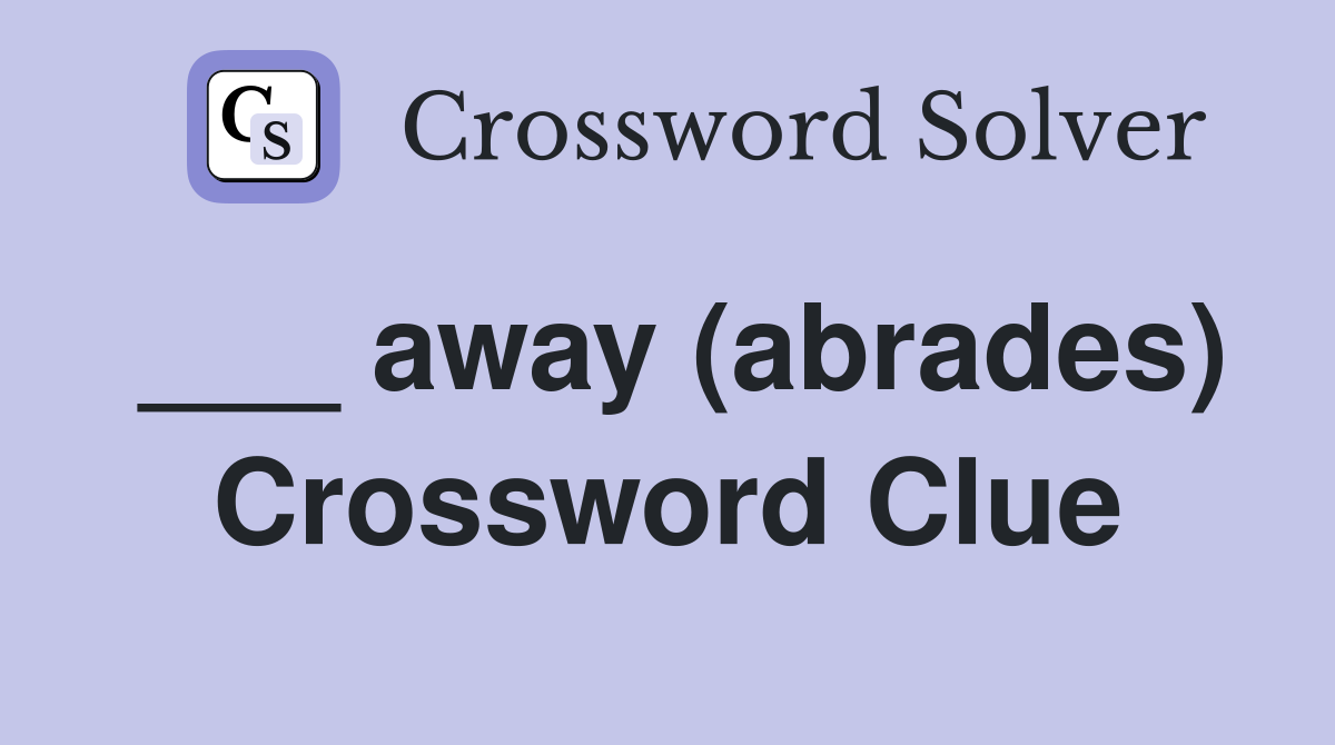 ___ away (abrades) Crossword Clue