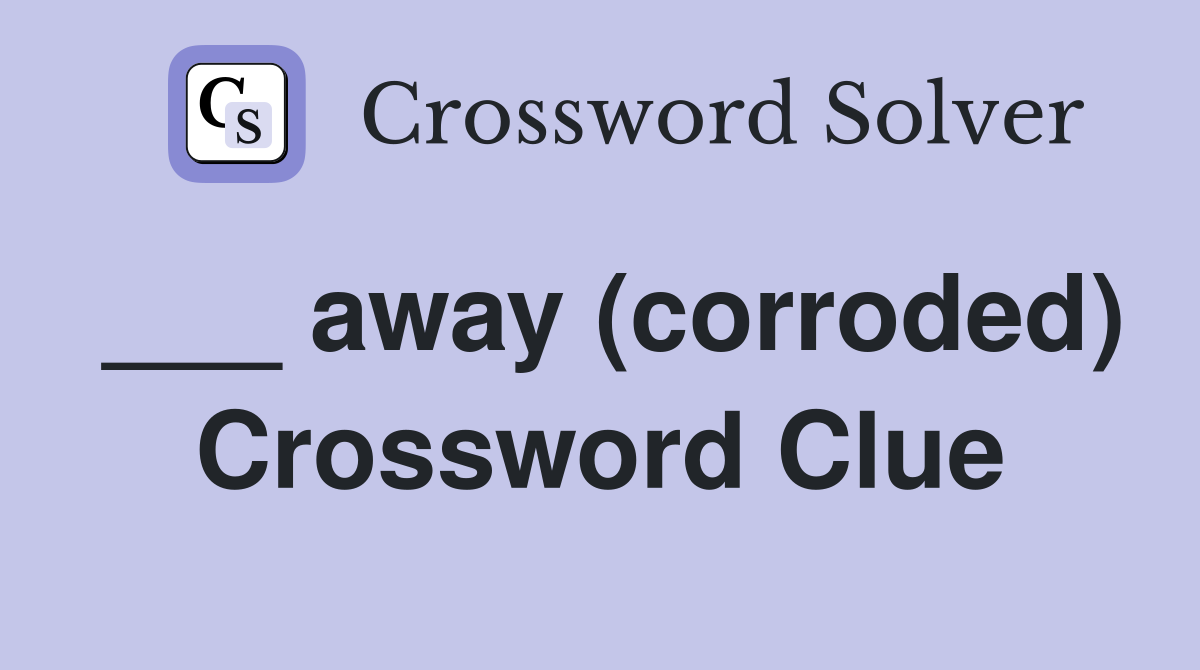 ___ away (corroded) Crossword Clue