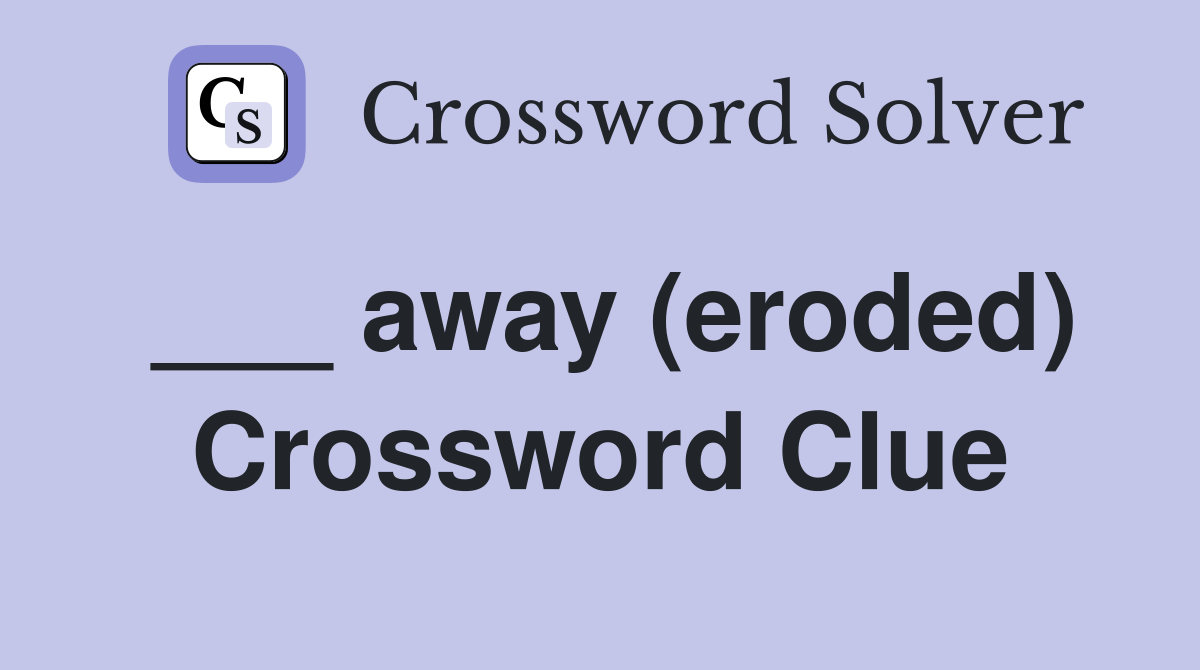 ___ away (eroded) Crossword Clue