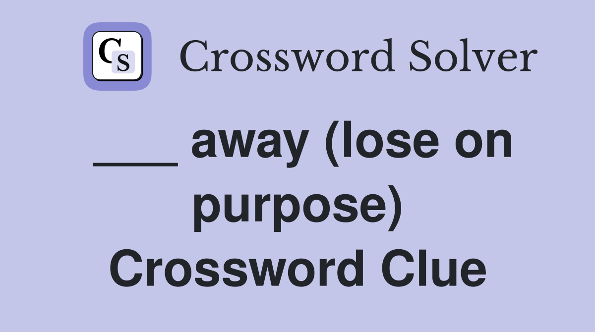 ___ away (lose on purpose) Crossword Clue