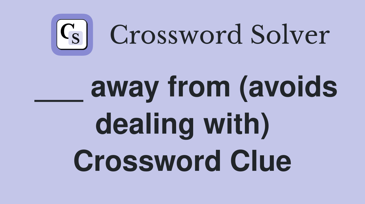 ___ away from (avoids dealing with) Crossword Clue