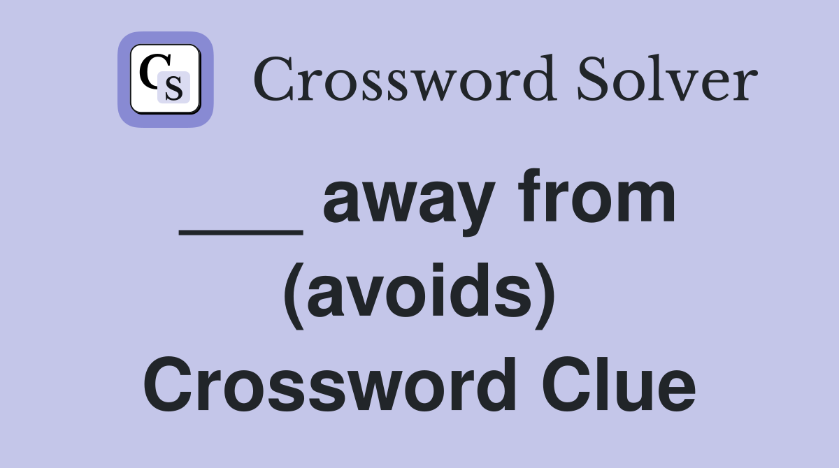 ___ away from (avoids) Crossword Clue