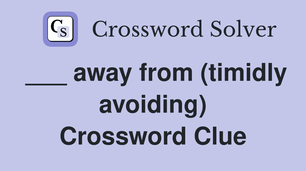 ___ away from (timidly avoiding) Crossword Clue
