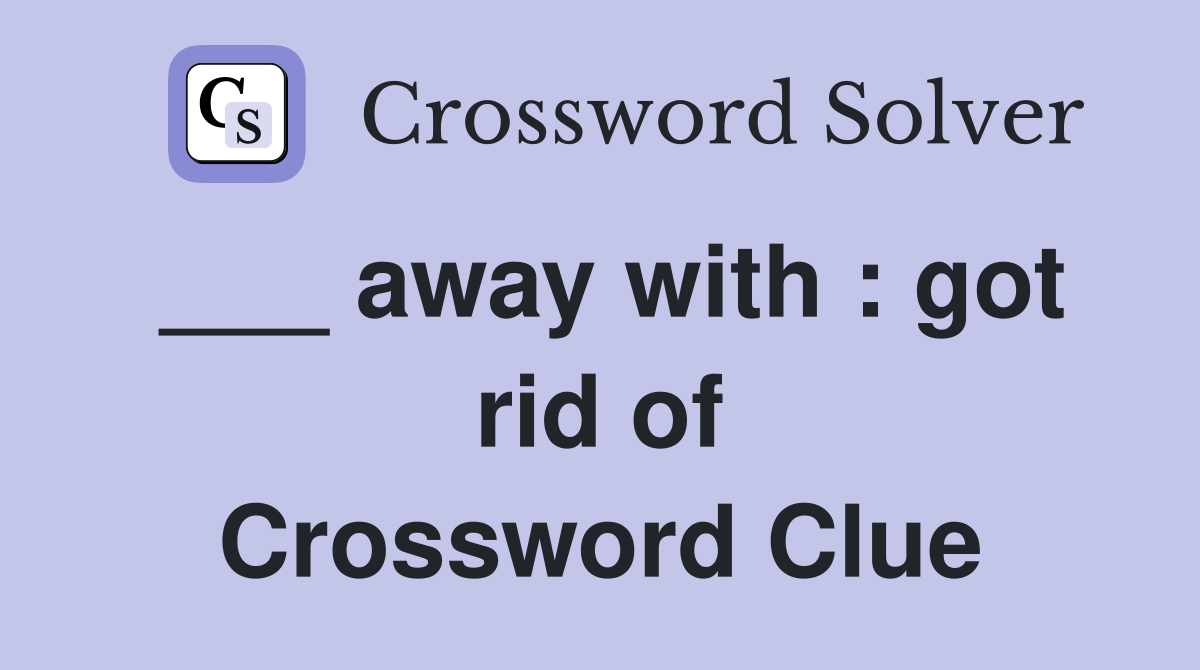 ___ away with : got rid of Crossword Clue