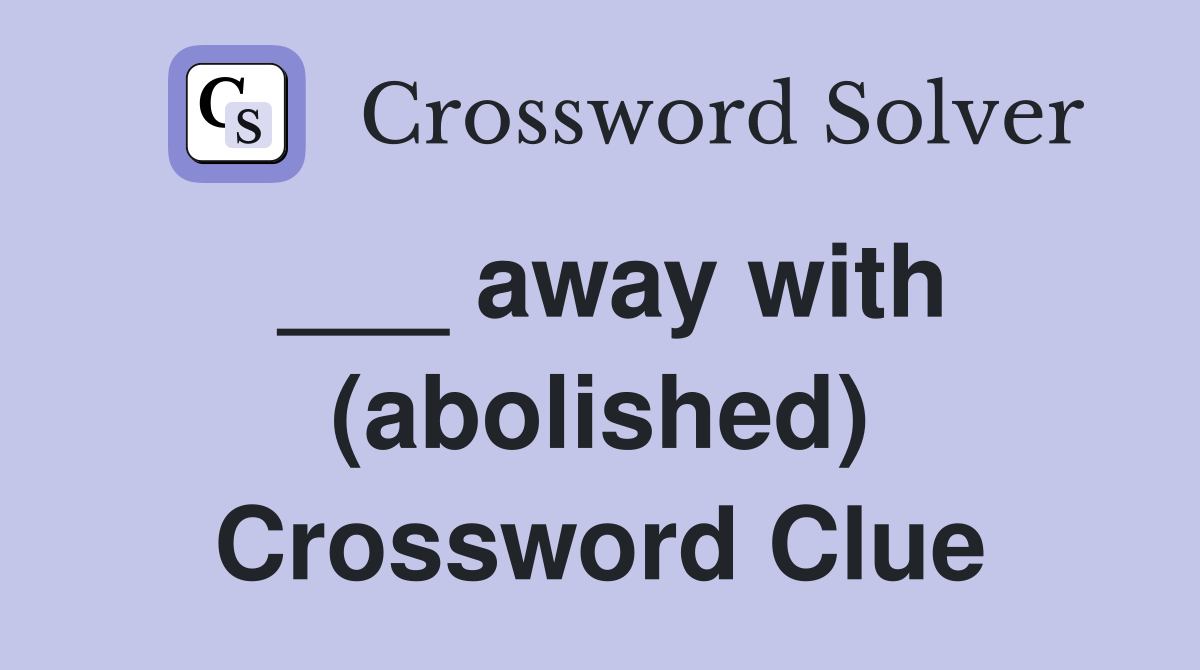 ___ away with (abolished) Crossword Clue