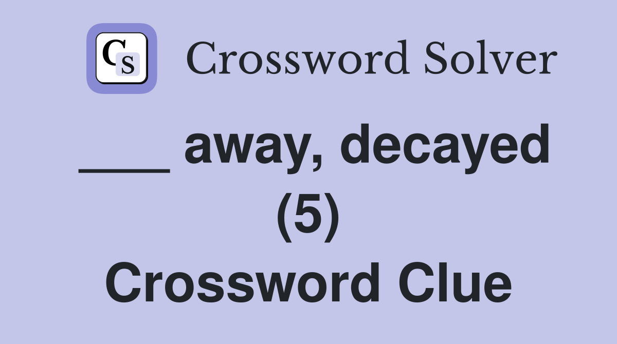 ___ away, decayed (5) Crossword Clue