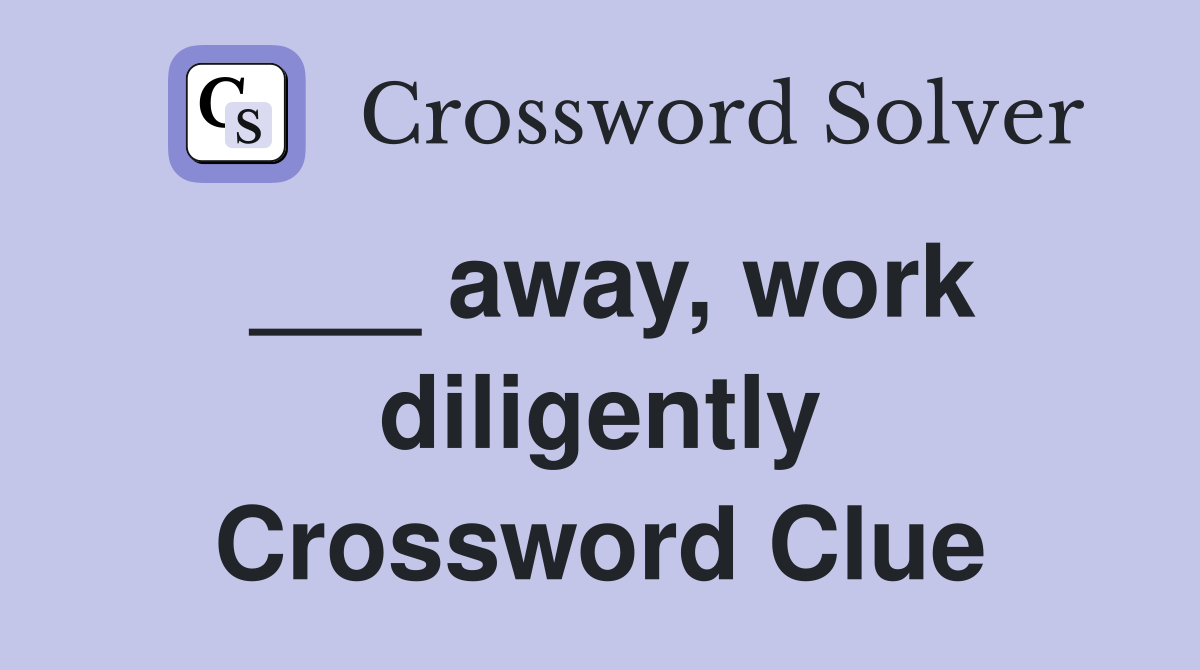 ___ away, work diligently Crossword Clue